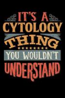 Its A Cytology Thing You Wouldnt Understand: Cytologist Notebook Journal 6x9 Personalized Customized Gift For Cytology Student Teacher Proffesor or for Someone in the field of Cytology 1081860464 Book Cover