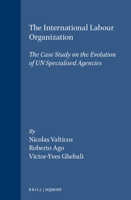 The International Labour Organization: A Case Study on the Evolution of U.N. Specialised Agencies (International Organization and the Evolution of W) 0792300254 Book Cover