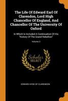 The Life Of Edward Earl Of Clarendon, Lord High Chancellor Of England, And Chancellor Of The University Of Oxford: In Which Is Included A Continuation Of His history Of The Grand Rebellion; Volume 2 101928515X Book Cover