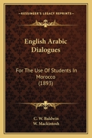 English Arabic Dialogues: For The Use Of Students In Morocco 1104740435 Book Cover