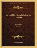 De Meid Kapitein, Schutter En Tamboer: Kluchtspel (1735) 1166010589 Book Cover