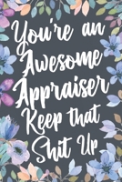 You're An Awesome Appraiser Keep That Shit Up: Funny Joke Appreciation & Encouragement Gift Idea for Real Estate Appraisers. Thank You Gag Notebook Journal & Sketch Diary Present. 1711537314 Book Cover