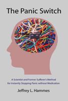 The Panic Switch: A Scientist and Former Sufferer's Method for Instantly Stopping Panic Without Medication 1493608258 Book Cover