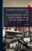 Colbert. Ein Blick in die staatswirthschaftlichen Verhältnisse unter Ludwig XIV (German Edition) 1024480097 Book Cover