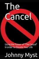 The Cancel: Using the Power of "The Cancel" in order to Elevate Your Life B0GSWSVLD6 Book Cover