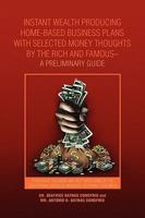 Instant Wealth Producing Home-Based Business Plans with Selected Money Thoughts by the Rich and Famous-A Preliminary Guide 1441544887 Book Cover