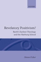 Revelatory Positivism?: Barth's Earliest Theology and the Marburg School 0198267258 Book Cover