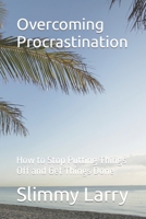 Overcoming Procrastination: How to Stop Putting Things Off and Get Things Done B0C4WTNJSH Book Cover