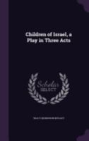 Children of Israel, a Play in Three Acts 1359204881 Book Cover