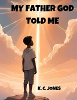 My Father God Told Me: Understanding the Journey of Identity, Hope Faith and Purpose from GOD. B0F4PRFCNW Book Cover