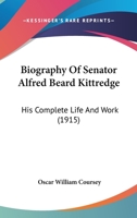 Biography of Senator Alfred Beard Kittredge: His Complete Life and Work 1436789583 Book Cover