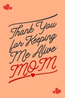 Thank You for Keeping Me Alive Mom: Dot Grid Journal for Mothers  | Dotted Grid Diary for Moms  | Mother's Day Gift for Parent Grandparent Adoptive Foster Parent 1692115162 Book Cover