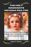 The Holy Innocents Novena Prayer: Nine-Day Catholic Prayerbook for Healing, Unborn Children, Protection, and Divine Intercession (Powerful Catholic Novena Prayers and Devotions) B0DRGXXMHK Book Cover