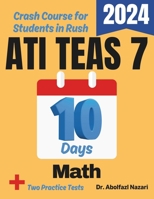 ATI TEAS 7 Math Test Prep in 10 Days: Crash Course and Prep Book for Students in Rush. The Fastest Prep Book and Test Tutor + Two Full-Length Practice Tests 1637198396 Book Cover