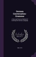 German Conversation-Grammar: A New and Practical Method of Learning the German Language 1016936753 Book Cover
