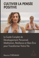 Cultiver la Pensée Positive : Le Guide Complet de Développement Personnel, Méditation, Résilience et Bien-Être pour Transformer Votre Vie (French Edition) B0F212DTSJ Book Cover