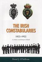 The Irish Constabularies, 1822-1922: A Century of Policing in Ireland 0863222579 Book Cover