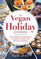 The Vegan Holiday Cookbook: From Elegant Appetizers to Festive Mains and Delicious Sweets 0778805859 Book Cover