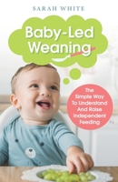 Baby-Led Weaning: The Simple Way To Understand And Raise Independent Feeding B08TS54K63 Book Cover