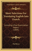 Short Selections For Translating English Into French: Including A Few Examination Papers 1437058434 Book Cover