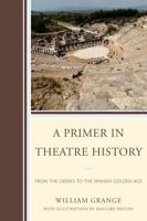 A Primer in Theatre History: From the Greeks to the Spanish Golden Age 0761860037 Book Cover