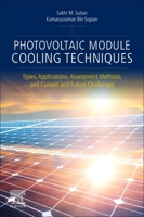 Photovoltaic Module Cooling Techniques: Types, Applications, Assessment Methods, and Current and Future Challenges 0443339376 Book Cover