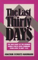 Last Thirty Days: The War Diary of the German Armed Forces High Command from April to May 1945:The Battle for Berlin Reflections in the Events of 1945 0819177296 Book Cover