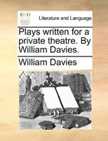 Plays Written for a Private Theatre 1357349793 Book Cover