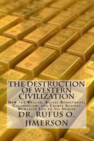 The Destruction of Western Civilization: How the Wealth, Racial Resentment, Colonialism, and Crimes Against Humanity Led to Its Demise 1983427241 Book Cover