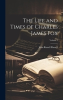 The Life and Times of Charles James Fox; Volume 2 1021337382 Book Cover