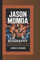 JASON MOMOA BIOGRAPHY: Breaking Boundaries – A Life of Adventure, Passion, and Power B0F342CH4V Book Cover