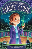 The Amazing Story of Marie Curie: A Book for Curious Kids About the Woman Who Radiated Change in Science (Legends Who Changed the World) B0DVSM3QV5 Book Cover