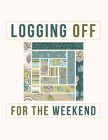 Logging Off For The Weekend: Log Cabin Quilt Block Notebook 1073697630 Book Cover