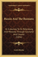 Russia And The Russians: Or A Journey To St. Petersburg And Moscow, Through Courland And Livonia 1164873466 Book Cover