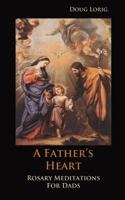 A Father's Heart: Rosary Meditations for Dads 098338665X Book Cover