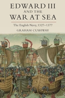 Edward III and the War at Sea: The English Navy, 1327-1377 (Warfare in History) 1843836211 Book Cover