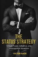 The Status Strategy: Unlock Power, Influence, and Unstoppable Attraction B0F48PXMYR Book Cover