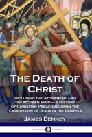 The Death of Christ, Including the Atonement and the Modern Mind 1789872006 Book Cover