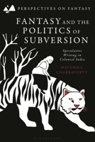 Fantasy and the Politics of Subversion: Speculative Writing in Colonial India (Perspectives on Fantasy) 1350401390 Book Cover