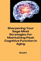 Sharpening Your Sage Mind: Strategies for Maintaining Peak Cognitive Function in Aging 3384284372 Book Cover