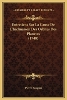 Entretiens Sur La Cause De L'Inclinaison Des Orbites Des Planetes (1748) 1104740834 Book Cover