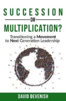 Succession or Multiplication?: Transitioning a Movement to Next Generation Leadership (Paperback) - Help and Advice on Changing Church Leaders and Enabling New Leadership Teams 1788931548 Book Cover