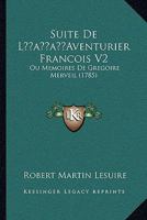 Suite De L’Aventurier Francois V2: Ou Memoires De Gregoire Merveil (1785) 1104906228 Book Cover