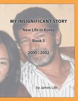My Insignificant Story: Book 5 - New Life in Korea [2000-2002] 1546706399 Book Cover