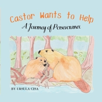 Castor Wants To Help: A journey of perseverance B08XZGJHK5 Book Cover