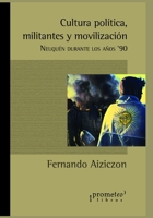 Cultura política, militantes y movilización: Neuquén durante los años ‘90 (Argentina, Su Cultura, Historia, Sociedad Y Politica VI) B098W7B1FV Book Cover