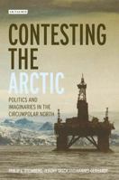 Contesting the Arctic: Politics and Imaginaries in the Circumpolar North 1788311566 Book Cover