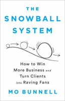The Snowball System: How to Win More Business and Turn Clients into Raving Fans 1610399609 Book Cover