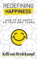Redefining Happiness: How to Be Happy on Your Own Terms 1737459000 Book Cover