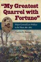 My Greatest Quarrel with Fortune: Major General Lew Wallace in the West, 1861-1862 1606352369 Book Cover